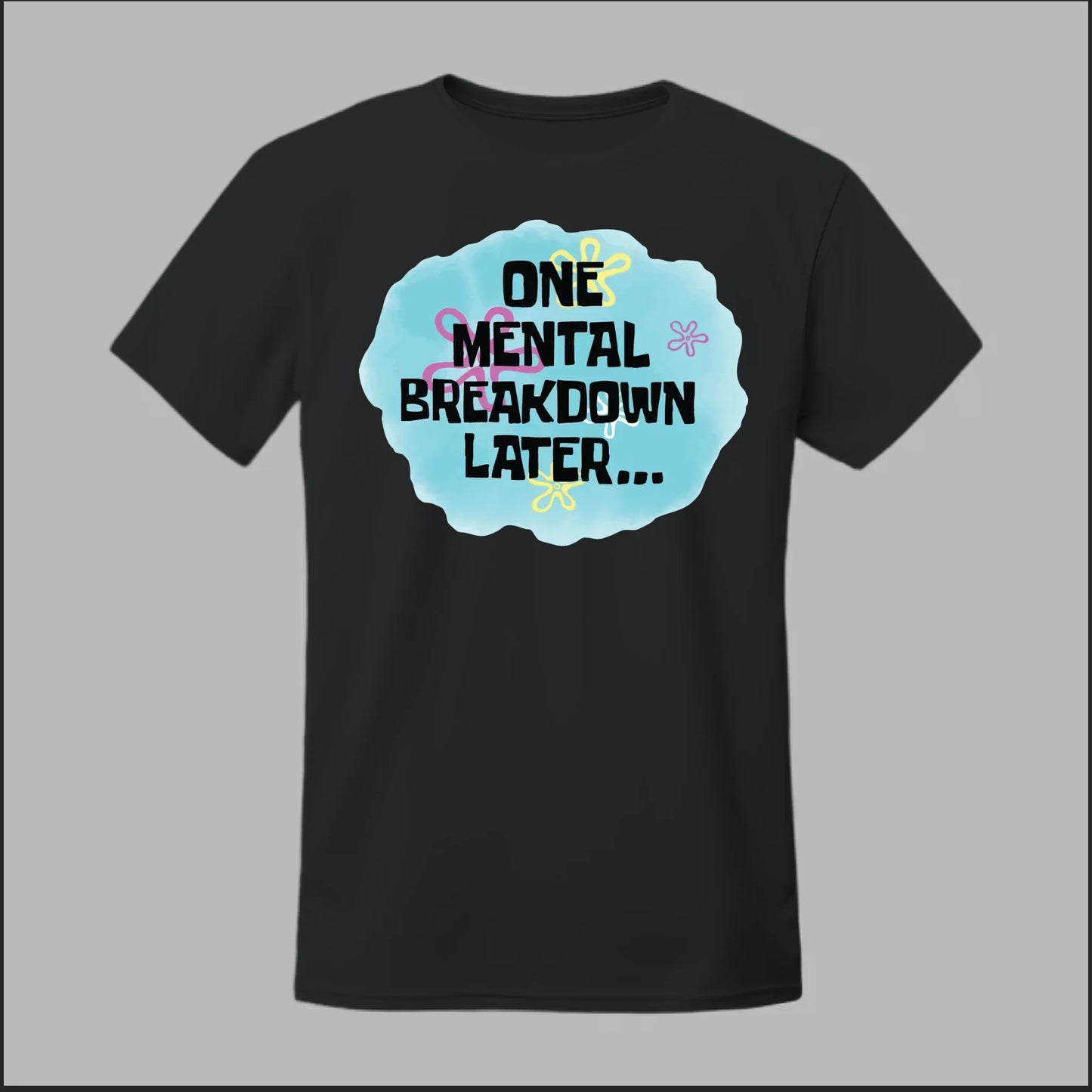 One Mental Breakdown Later Tee