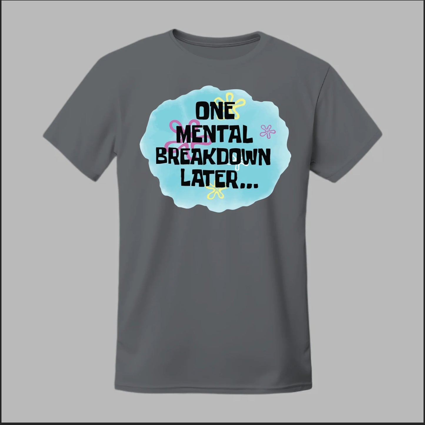 One Mental Breakdown Later Tee