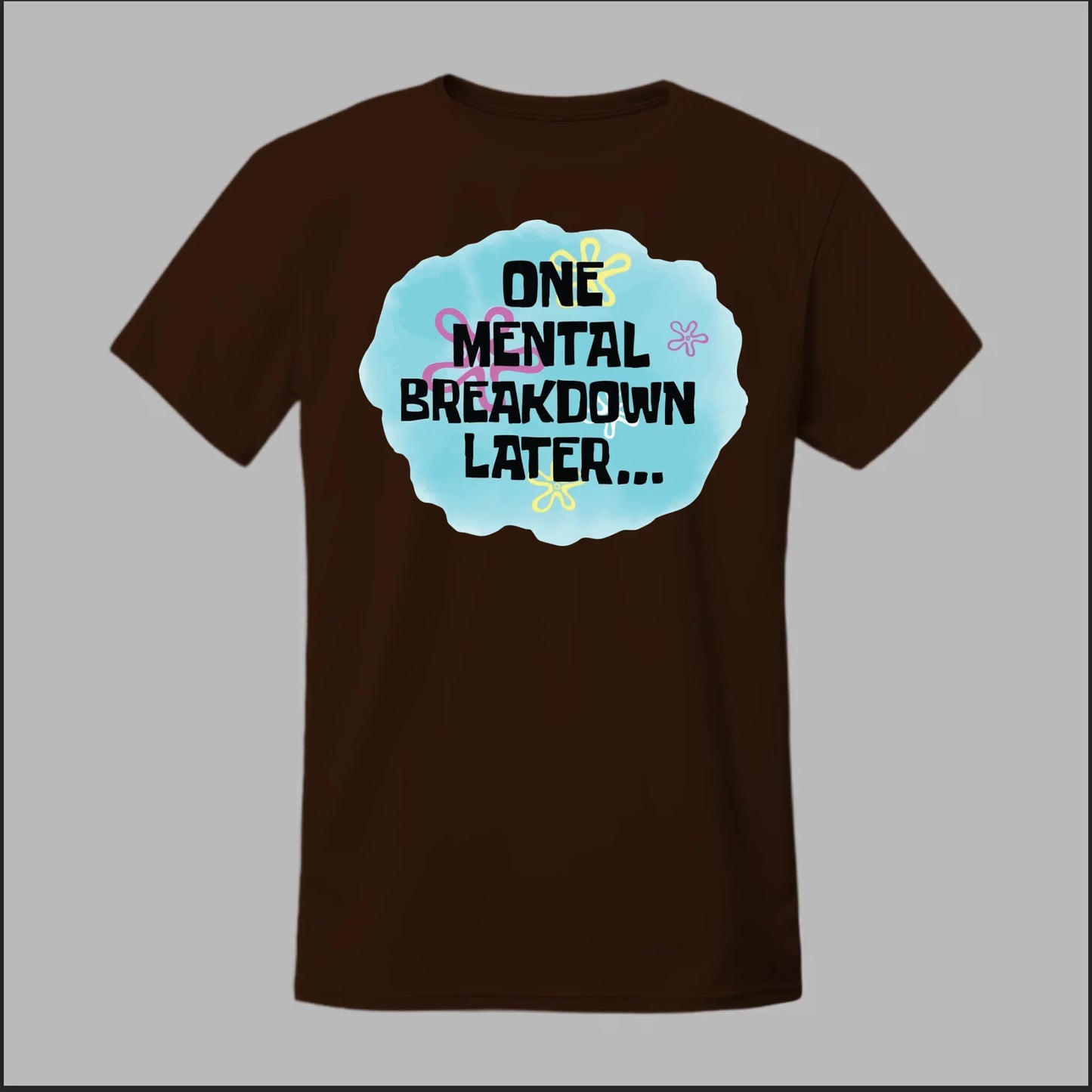 One Mental Breakdown Later Tee