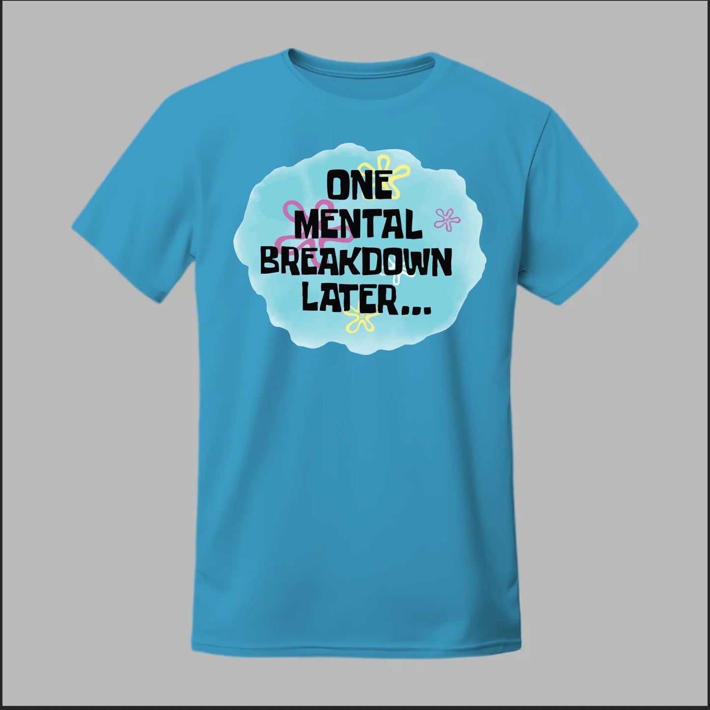 One Mental Breakdown Later Tee