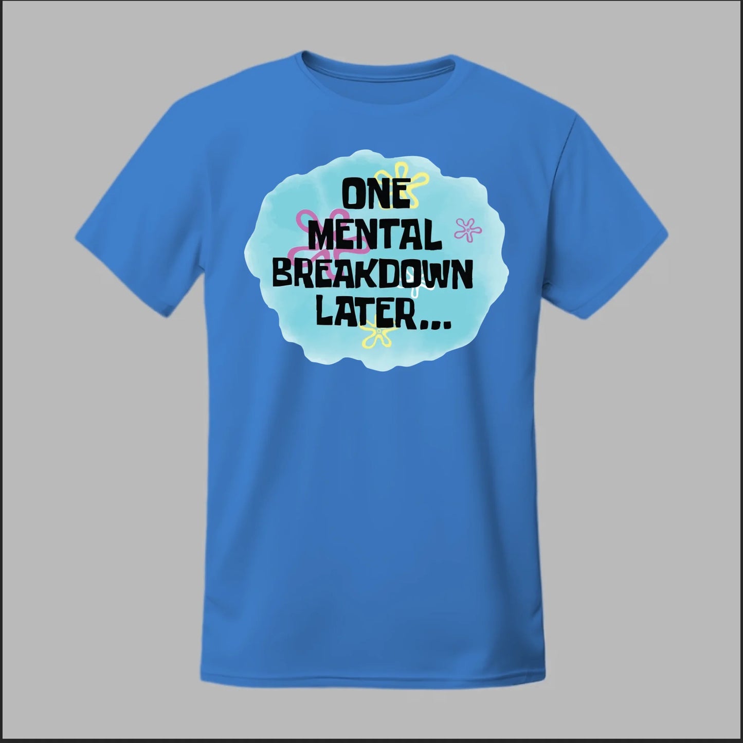 One Mental Breakdown Later Tee