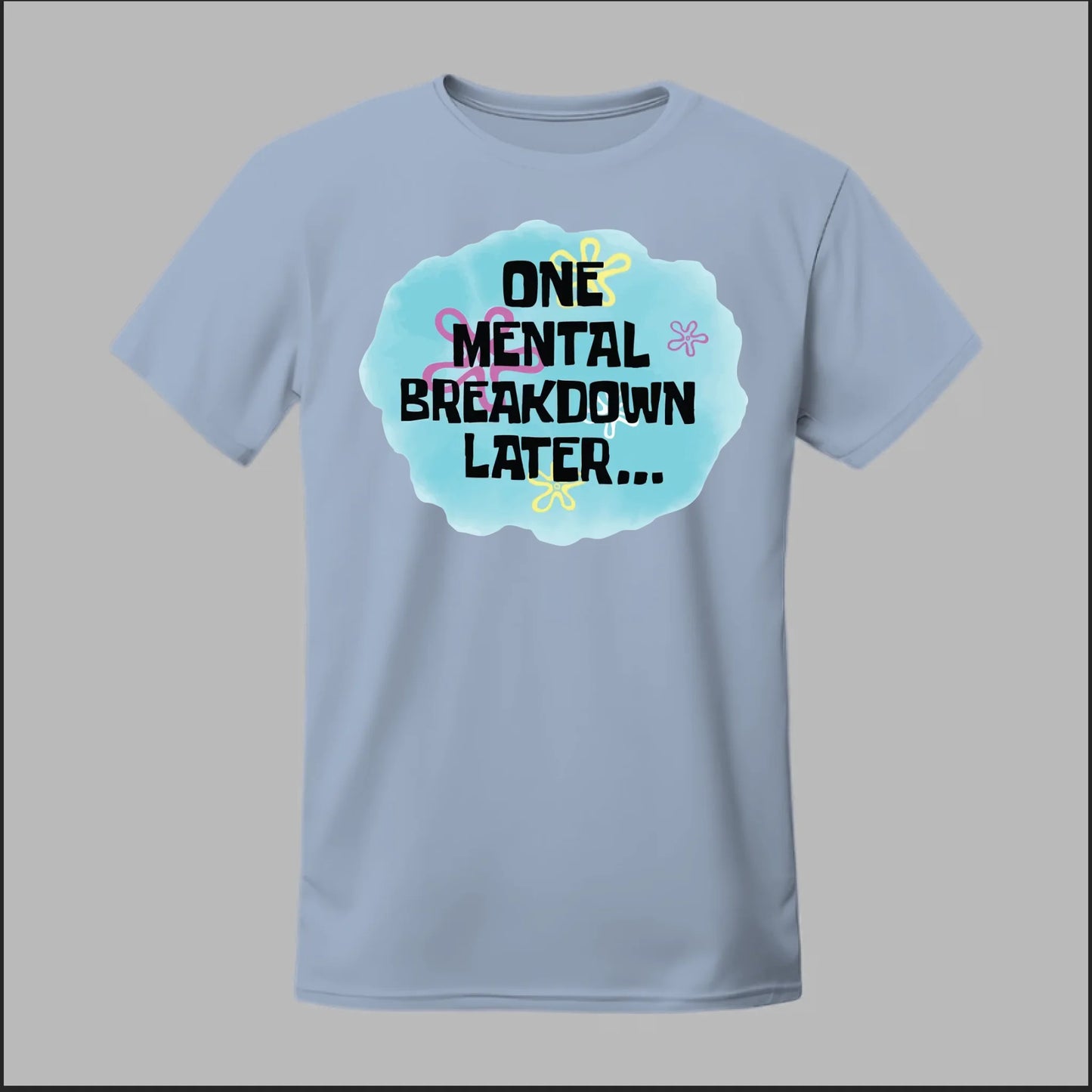 One Mental Breakdown Later Tee