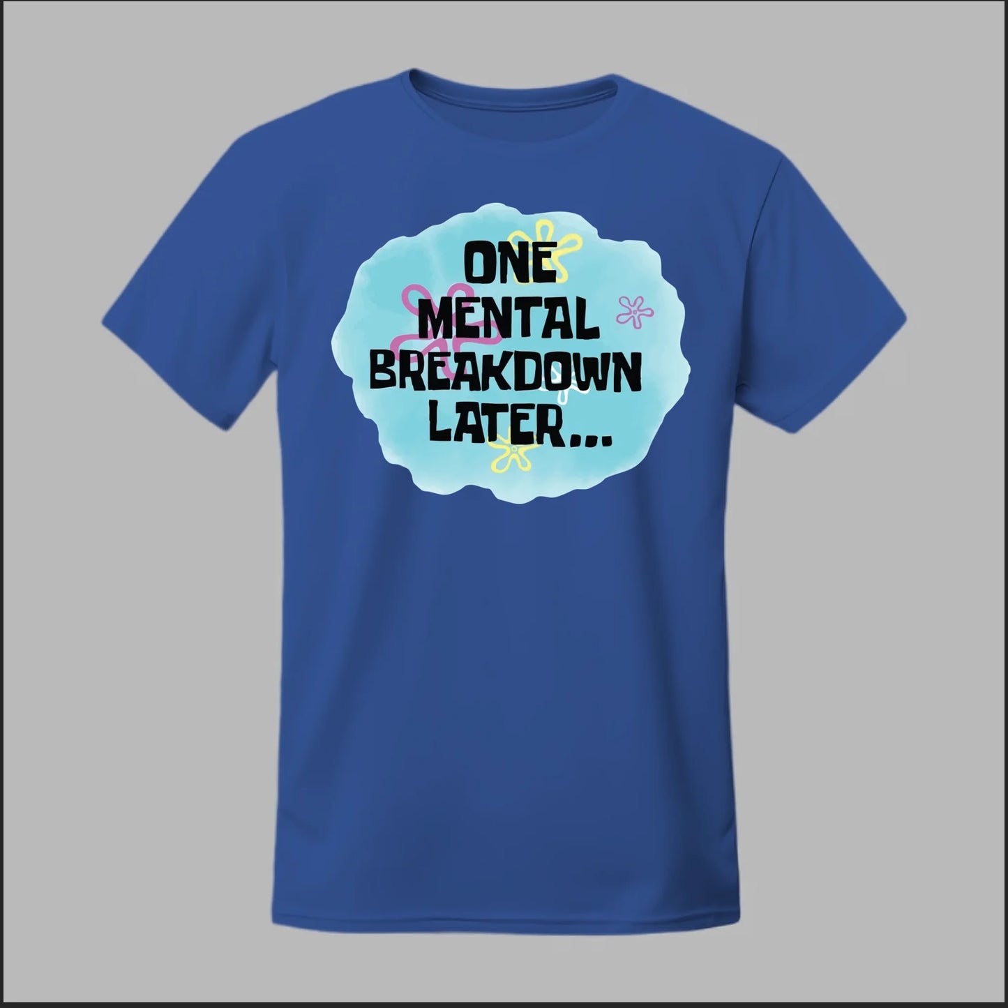 One Mental Breakdown Later Tee