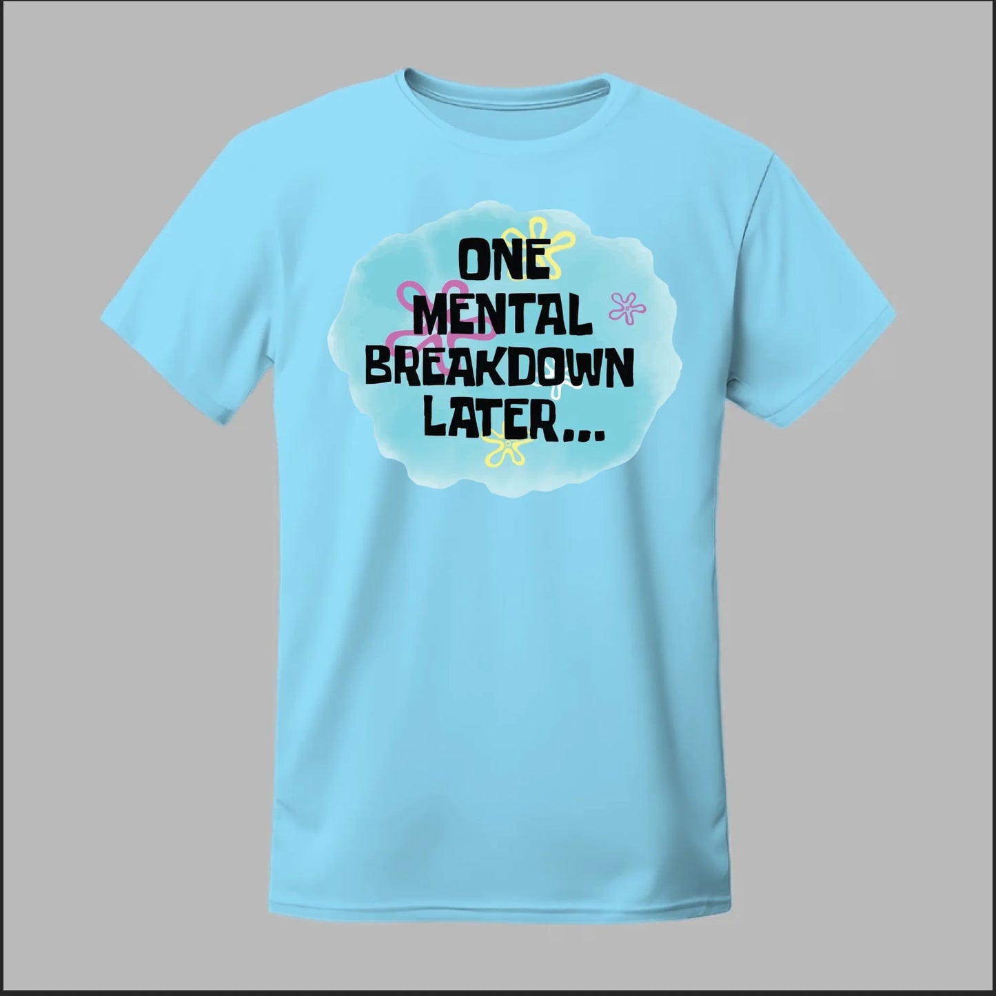 One Mental Breakdown Later Tee
