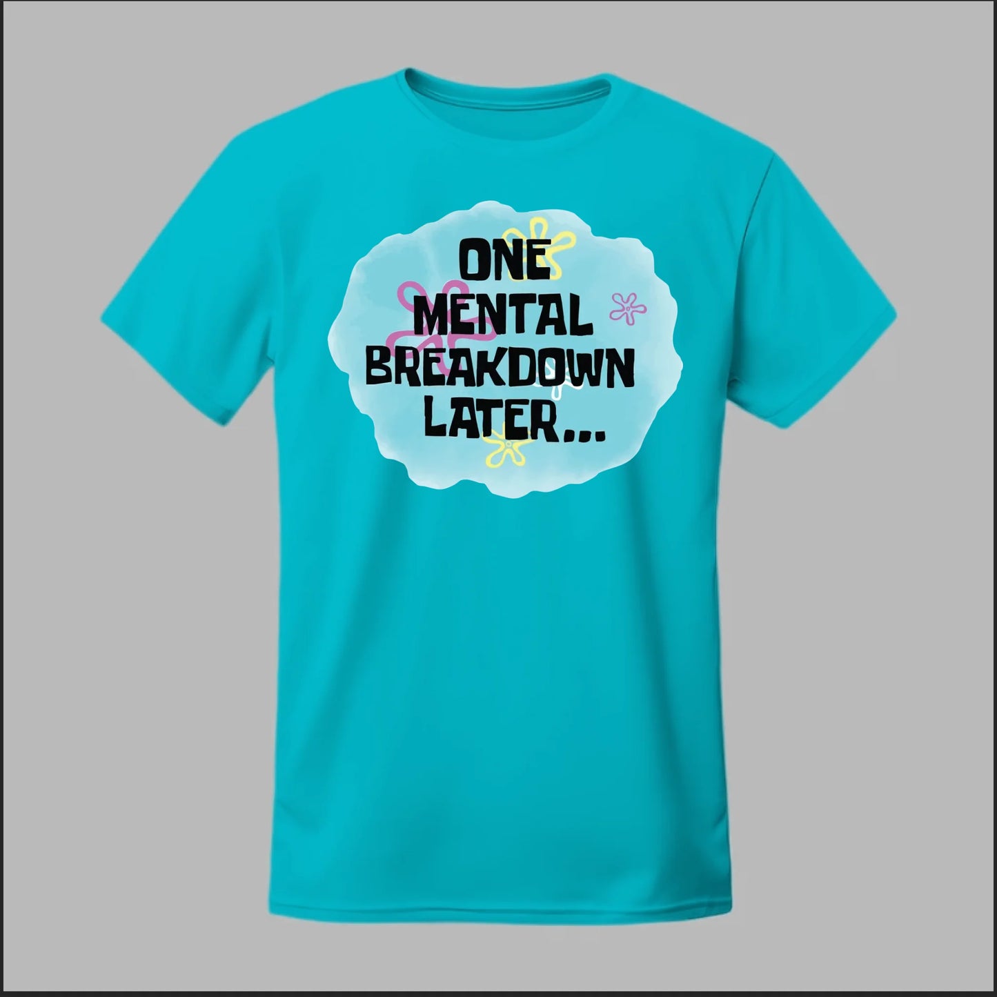 One Mental Breakdown Later Tee