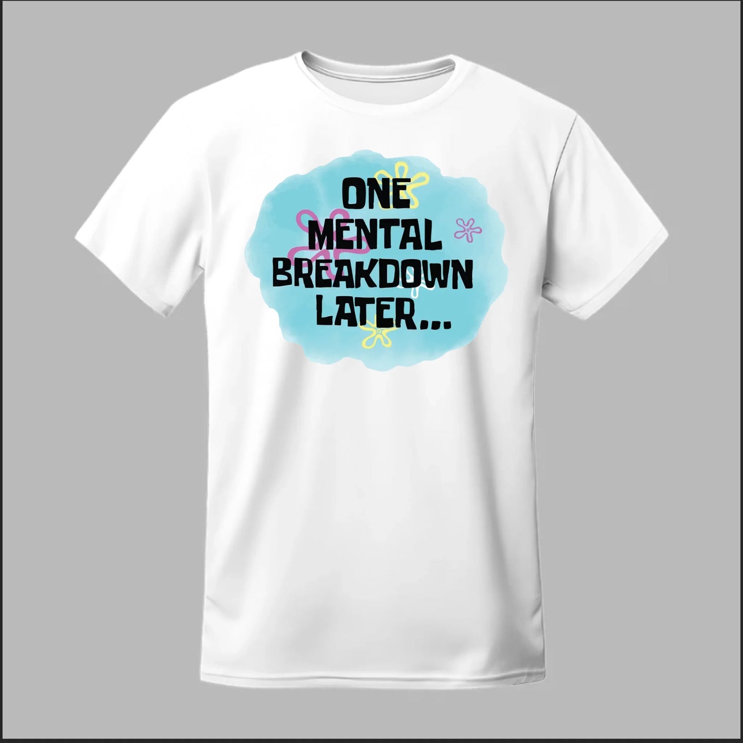 One Mental Breakdown Later Tee