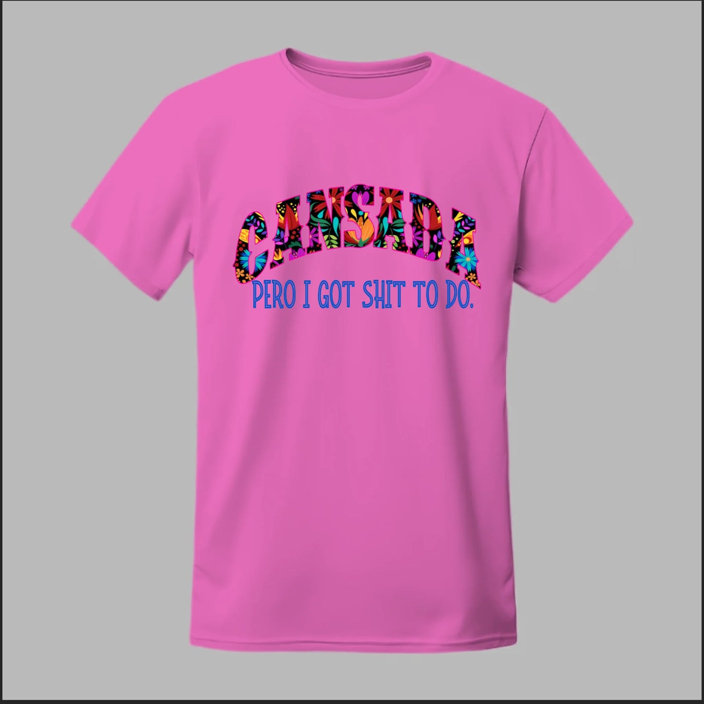 Cansada Pero I Got Sh*t To Do Tee