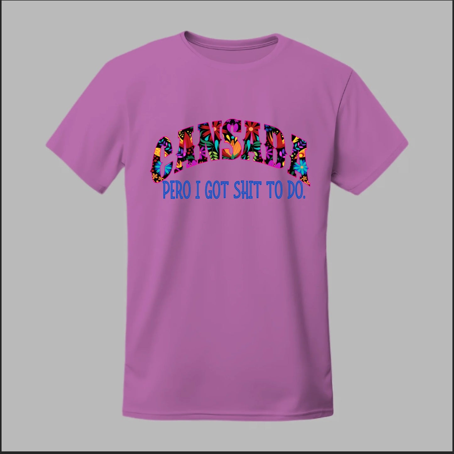Cansada Pero I Got Sh*t To Do Tee