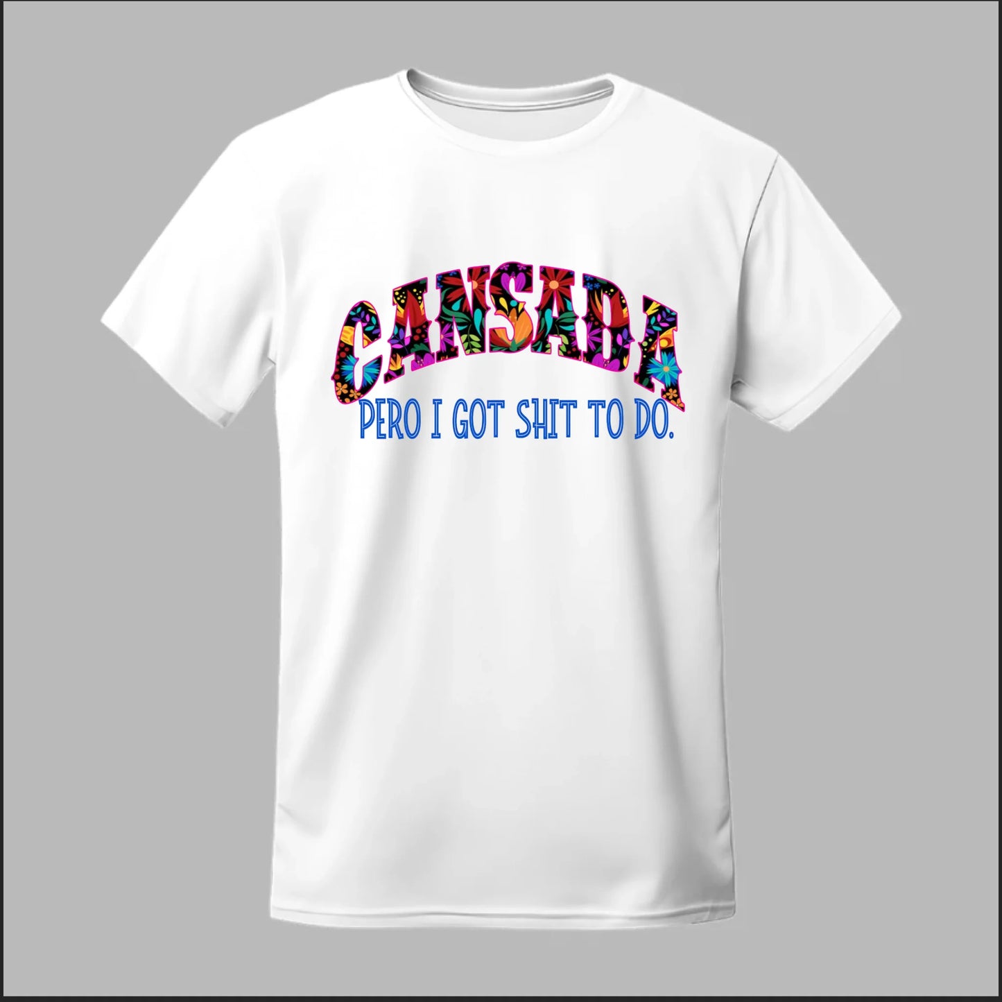 Cansada Pero I Got Sh*t To Do Tee