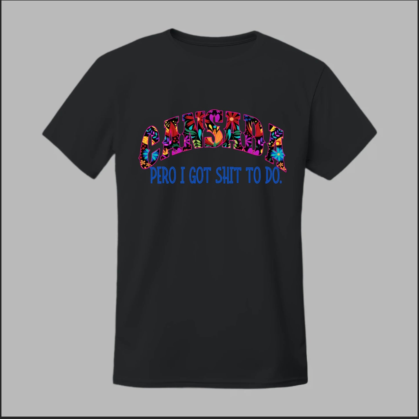 Cansada Pero I Got Sh*t To Do Tee