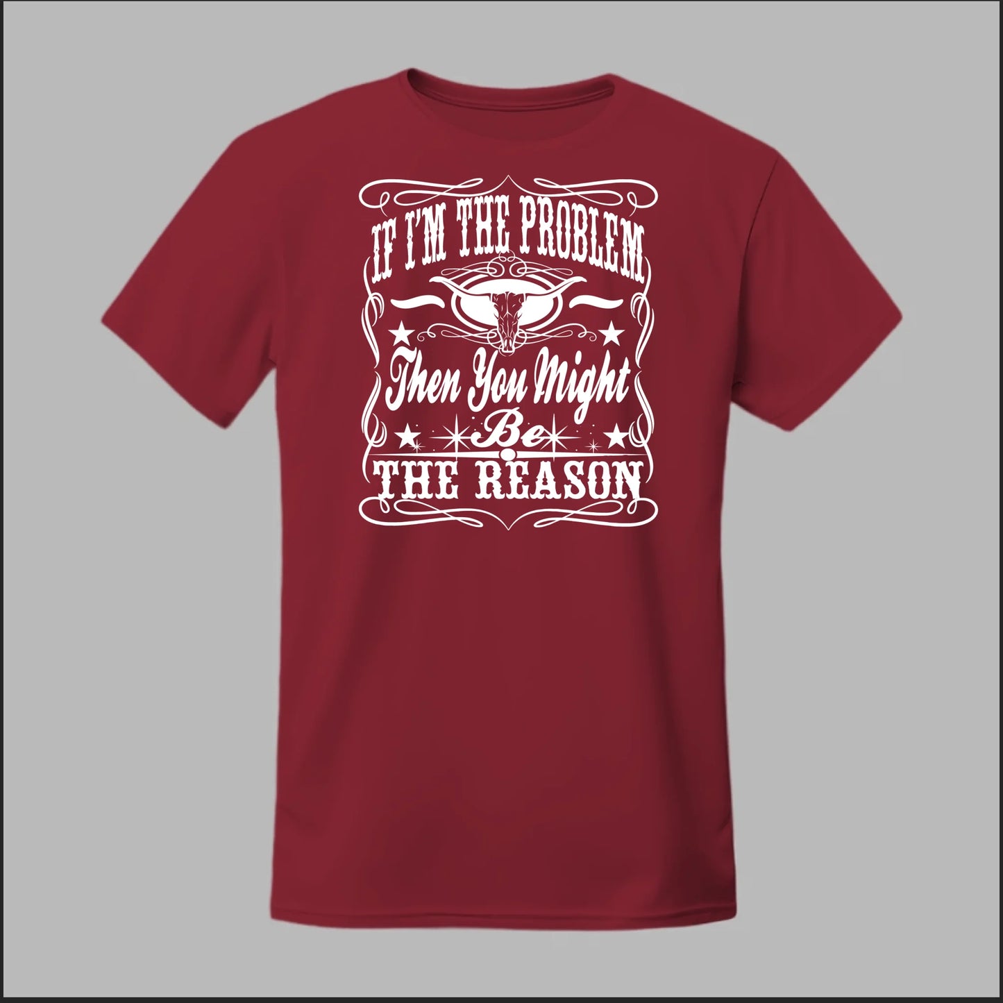 If I Am The Problem Then You Might Be The Reason Tee