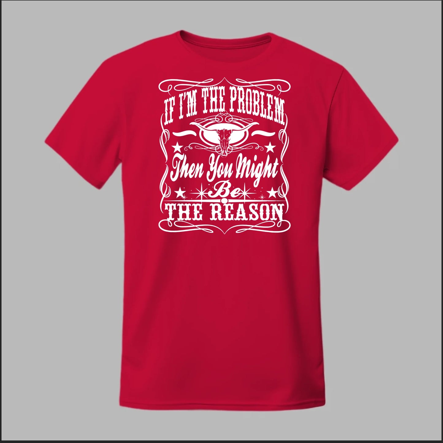 If I Am The Problem Then You Might Be The Reason Tee
