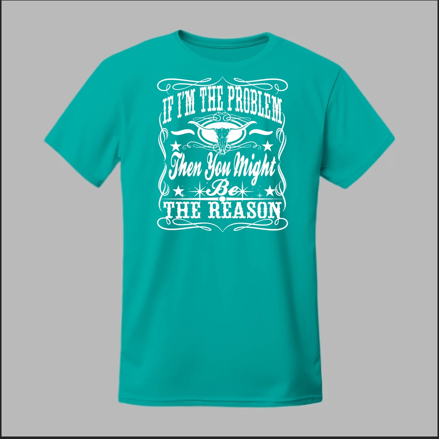 If I Am The Problem Then You Might Be The Reason Tee
