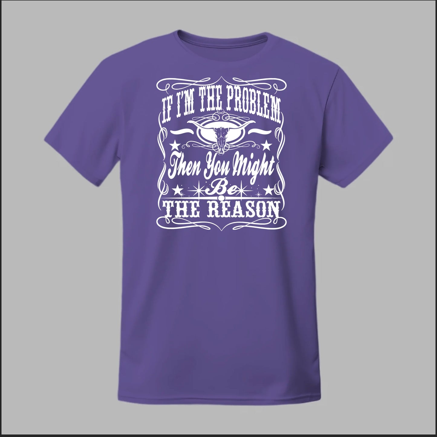If I Am The Problem Then You Might Be The Reason Tee