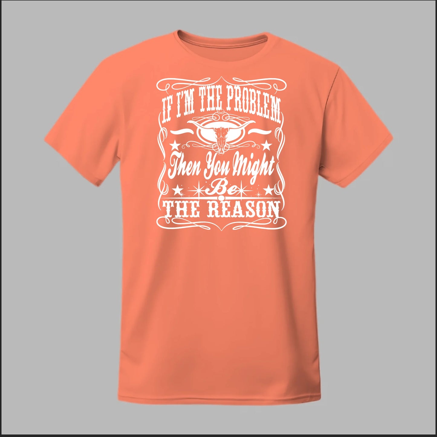 If I Am The Problem Then You Might Be The Reason Tee