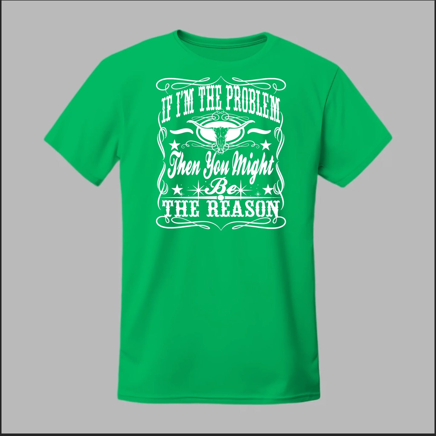 If I Am The Problem Then You Might Be The Reason Tee