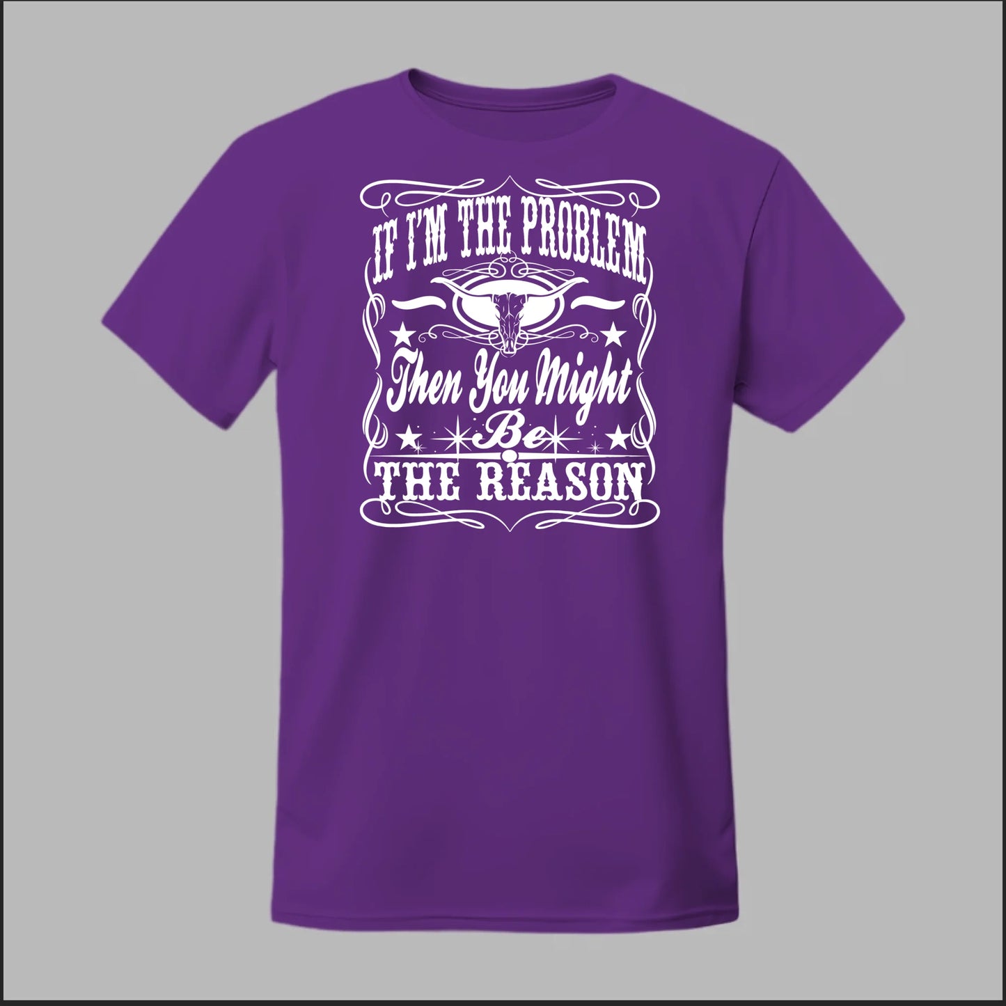 If I Am The Problem Then You Might Be The Reason Tee