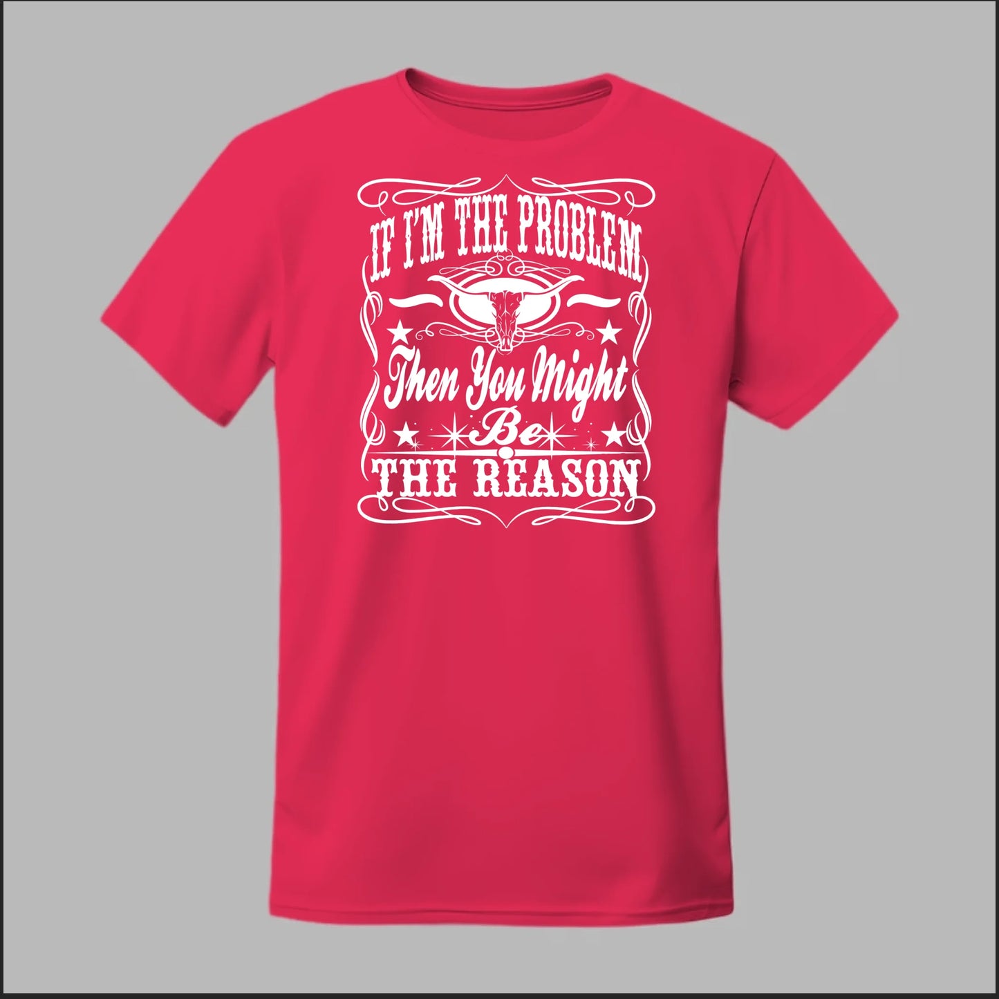 If I Am The Problem Then You Might Be The Reason Tee
