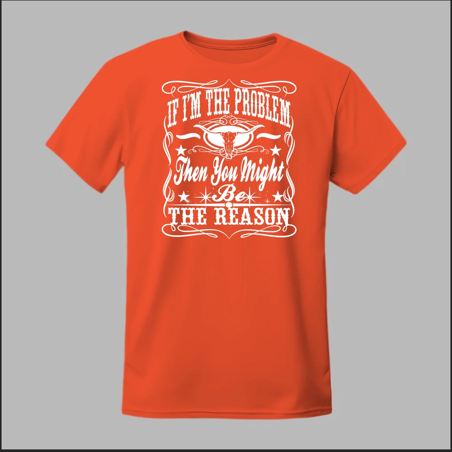 If I Am The Problem Then You Might Be The Reason Tee