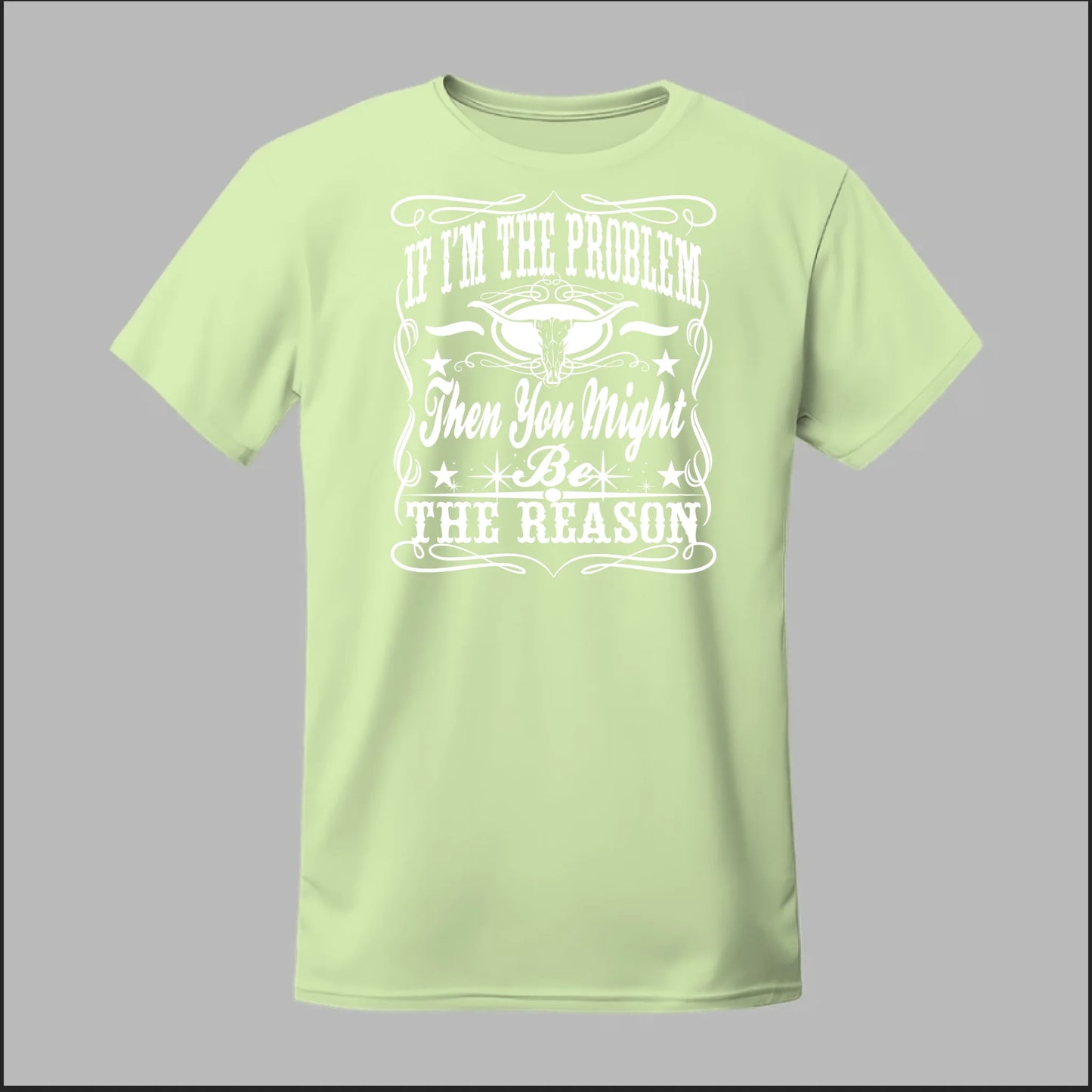 If I Am The Problem Then You Might Be The Reason Tee