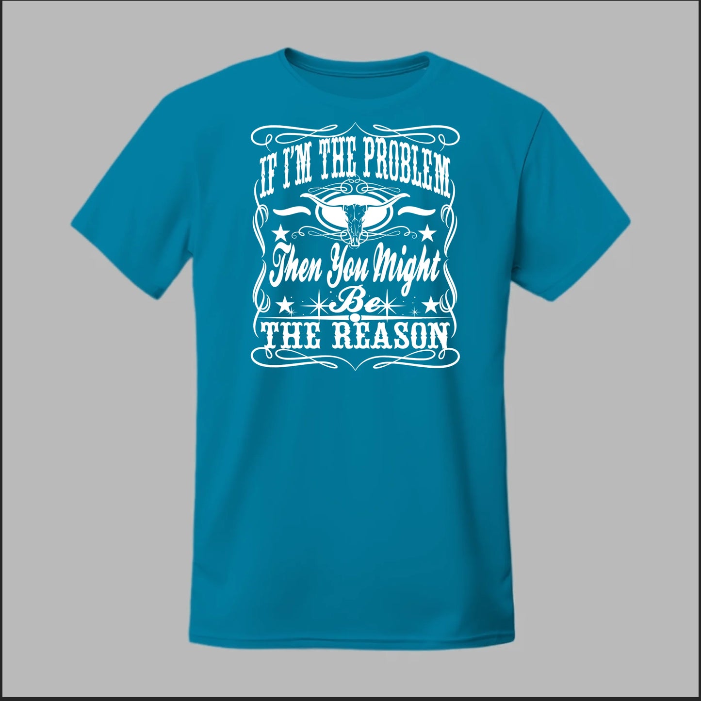 If I Am The Problem Then You Might Be The Reason Tee