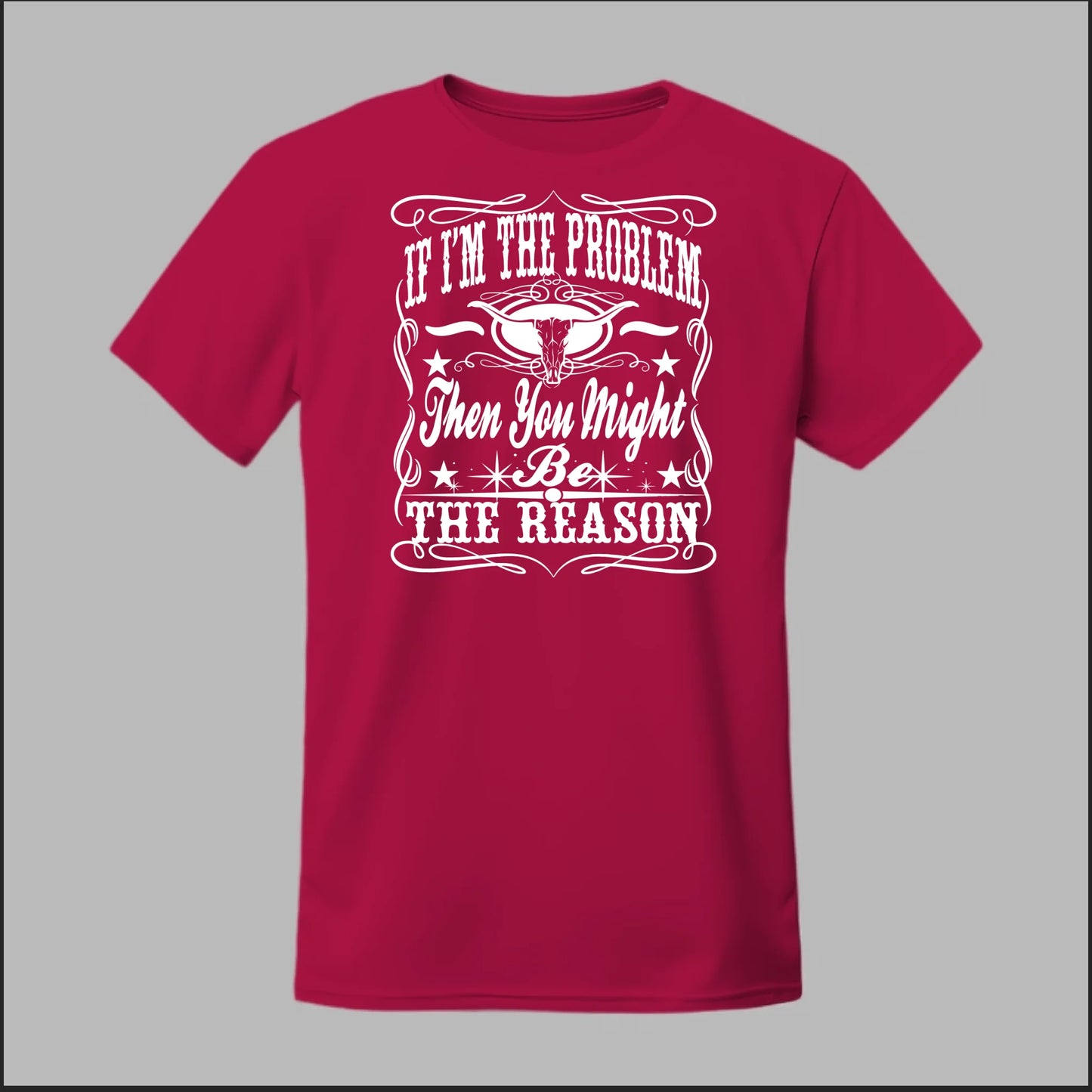 If I Am The Problem Then You Might Be The Reason Tee