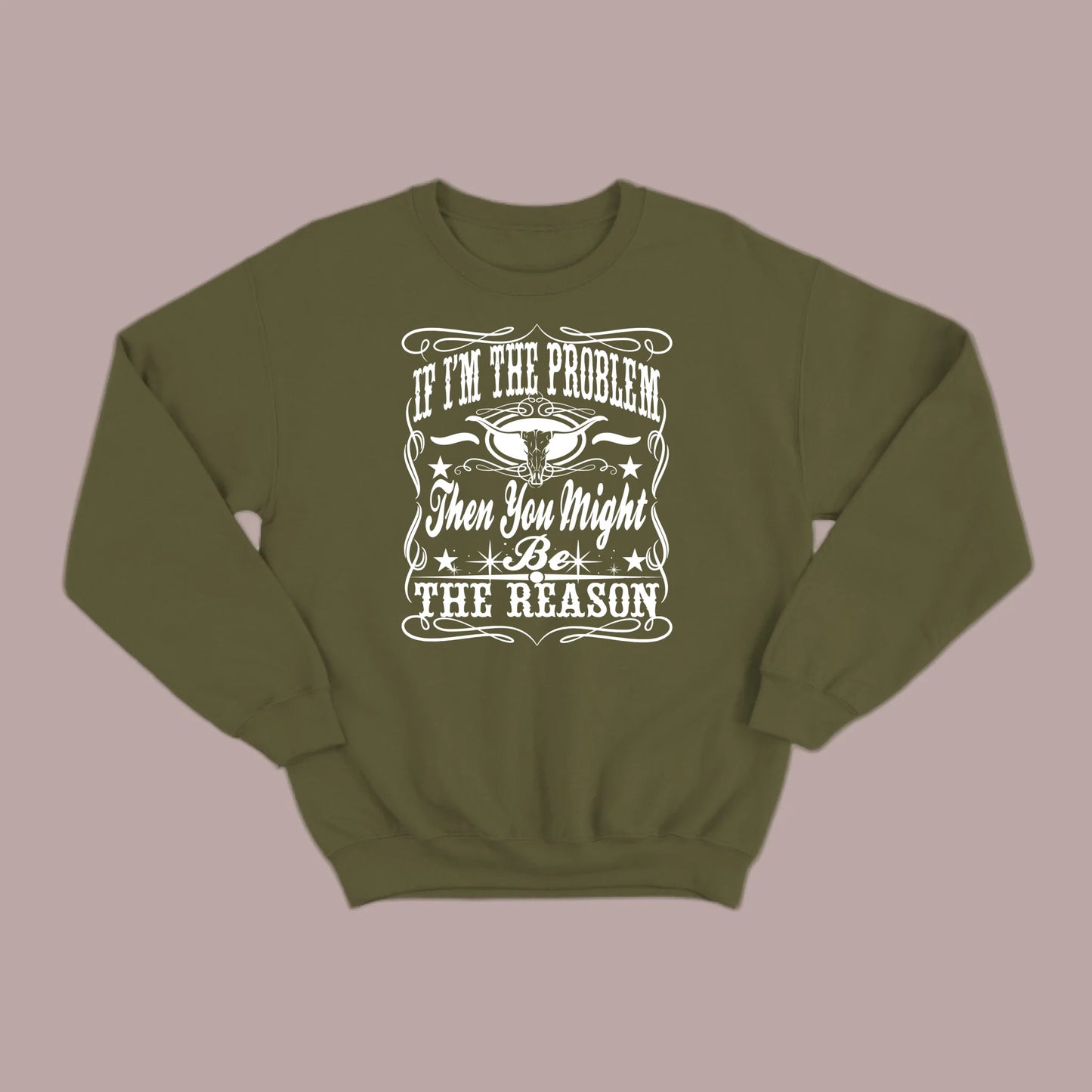 If I Am The Problem Then You Might Be The Reason Sweatshirt