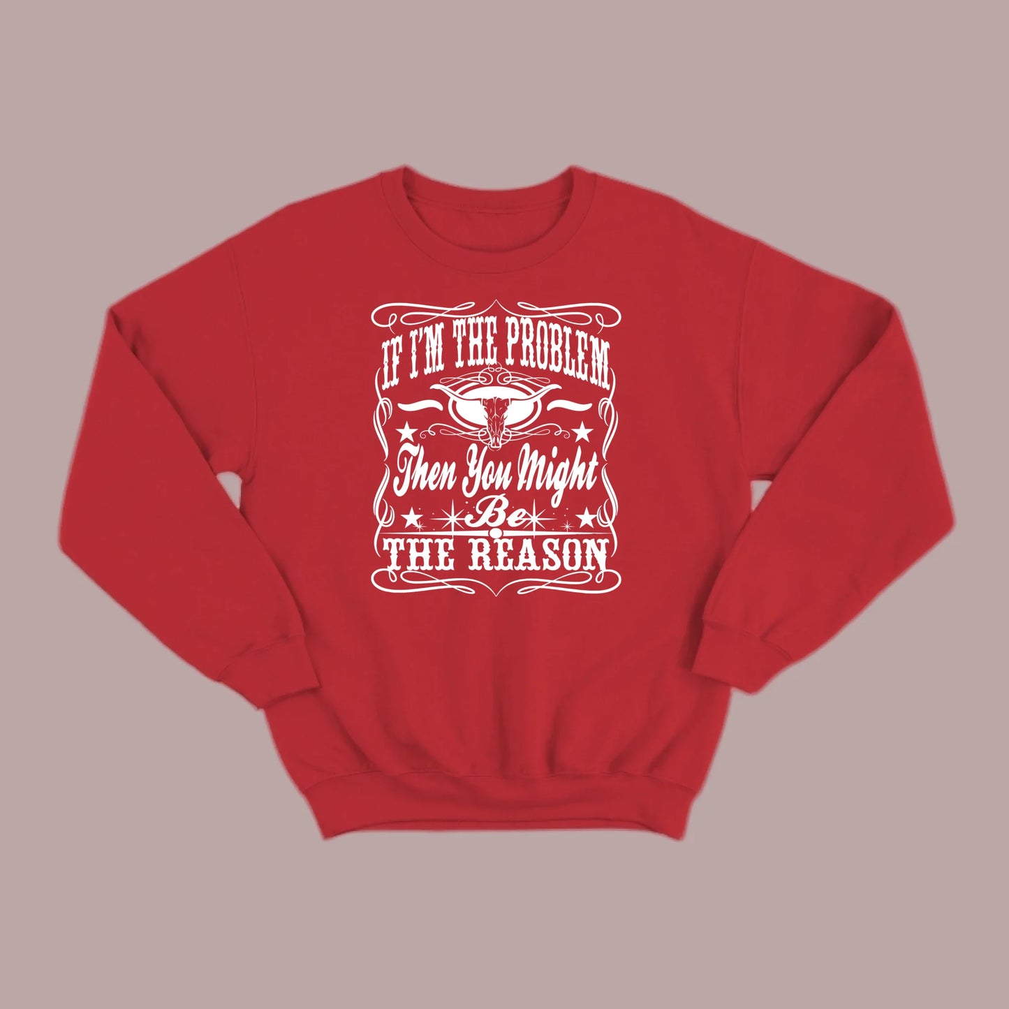If I Am The Problem Then You Might Be The Reason Sweatshirt
