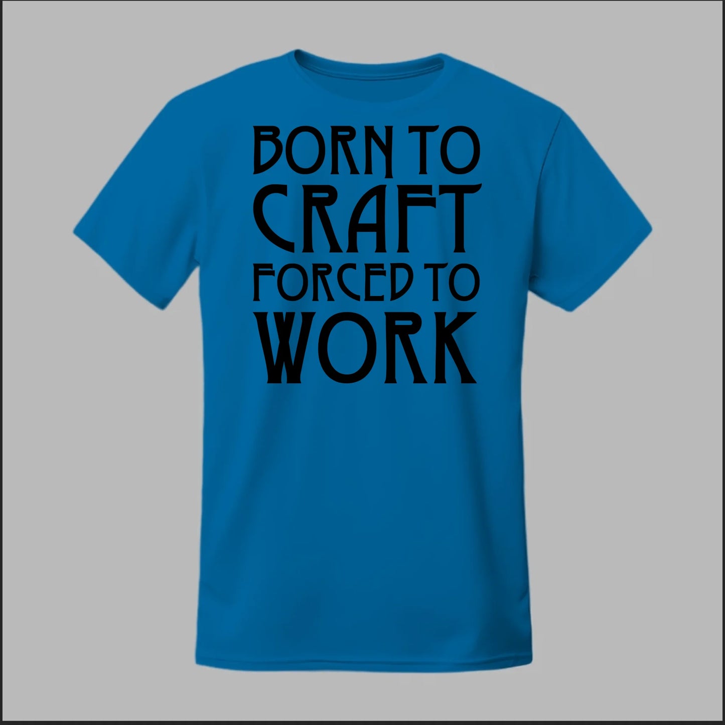 Born To Craft Forced To Work Tee