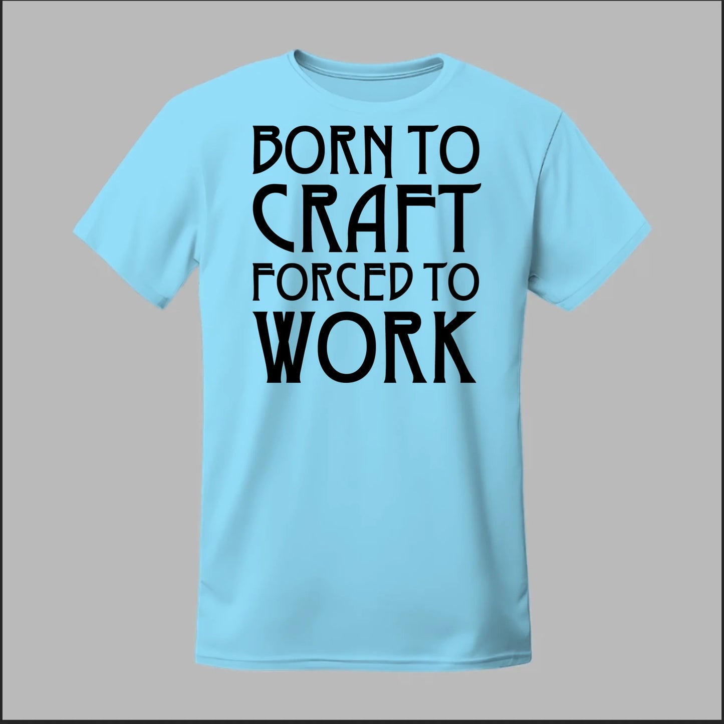 Born To Craft Forced To Work Tee