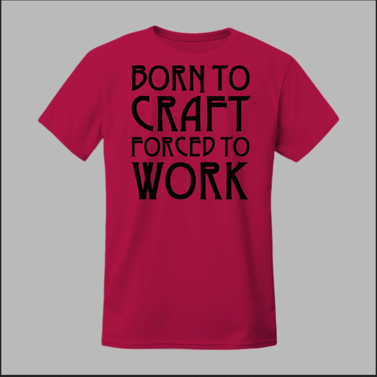 Born To Craft Forced To Work Tee