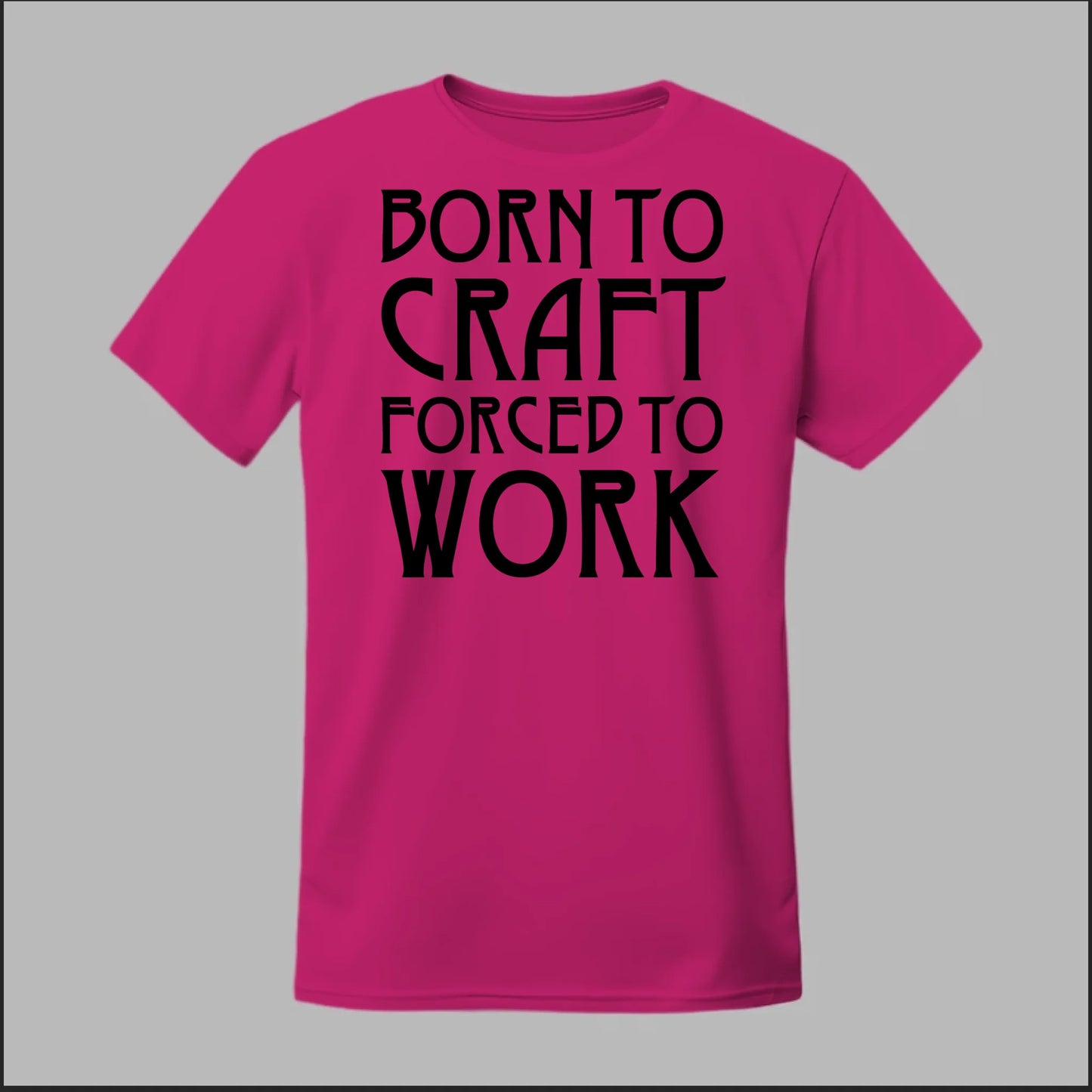 Born To Craft Forced To Work Tee