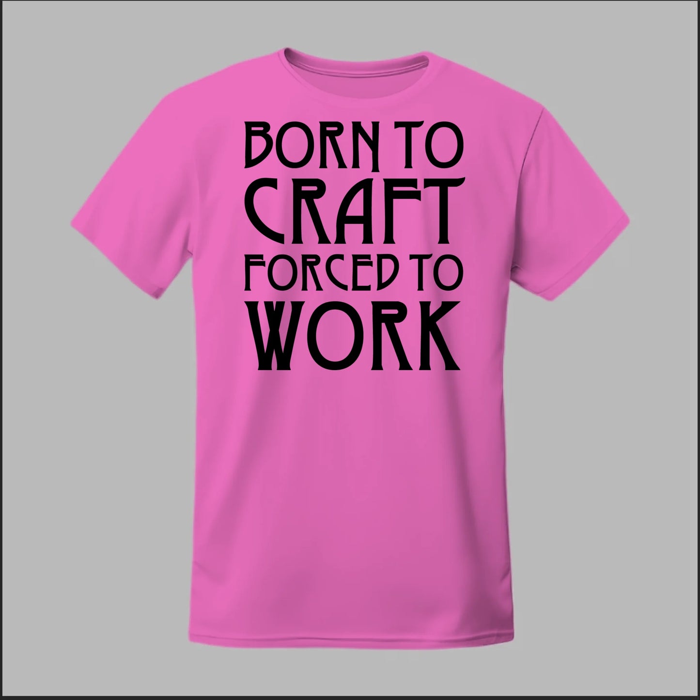 Born To Craft Forced To Work Tee