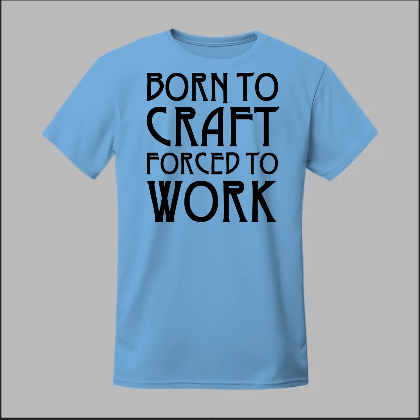 Born To Craft Forced To Work Tee