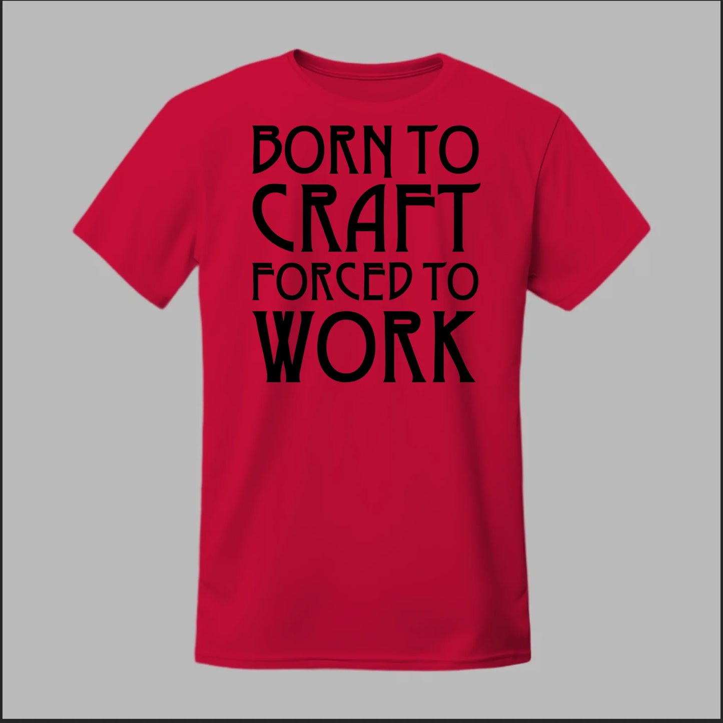 Born To Craft Forced To Work Tee
