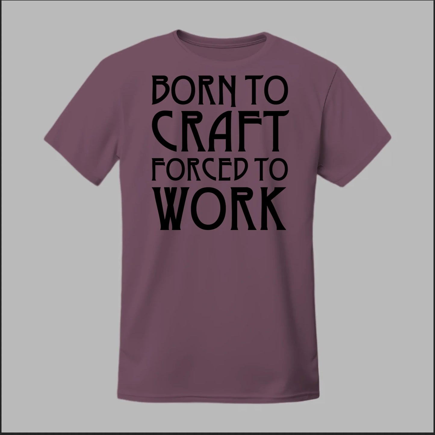 Born To Craft Forced To Work Tee