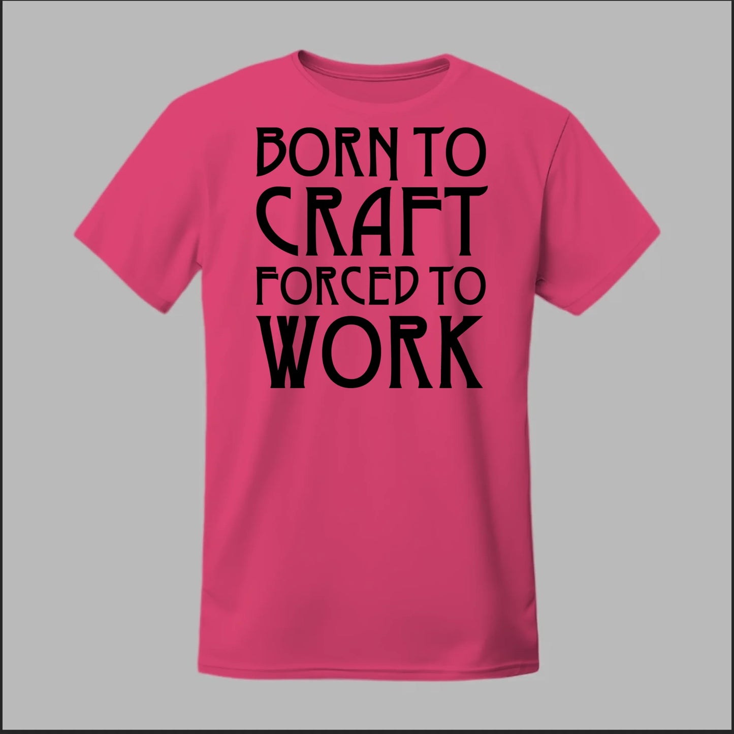 Born To Craft Forced To Work Tee