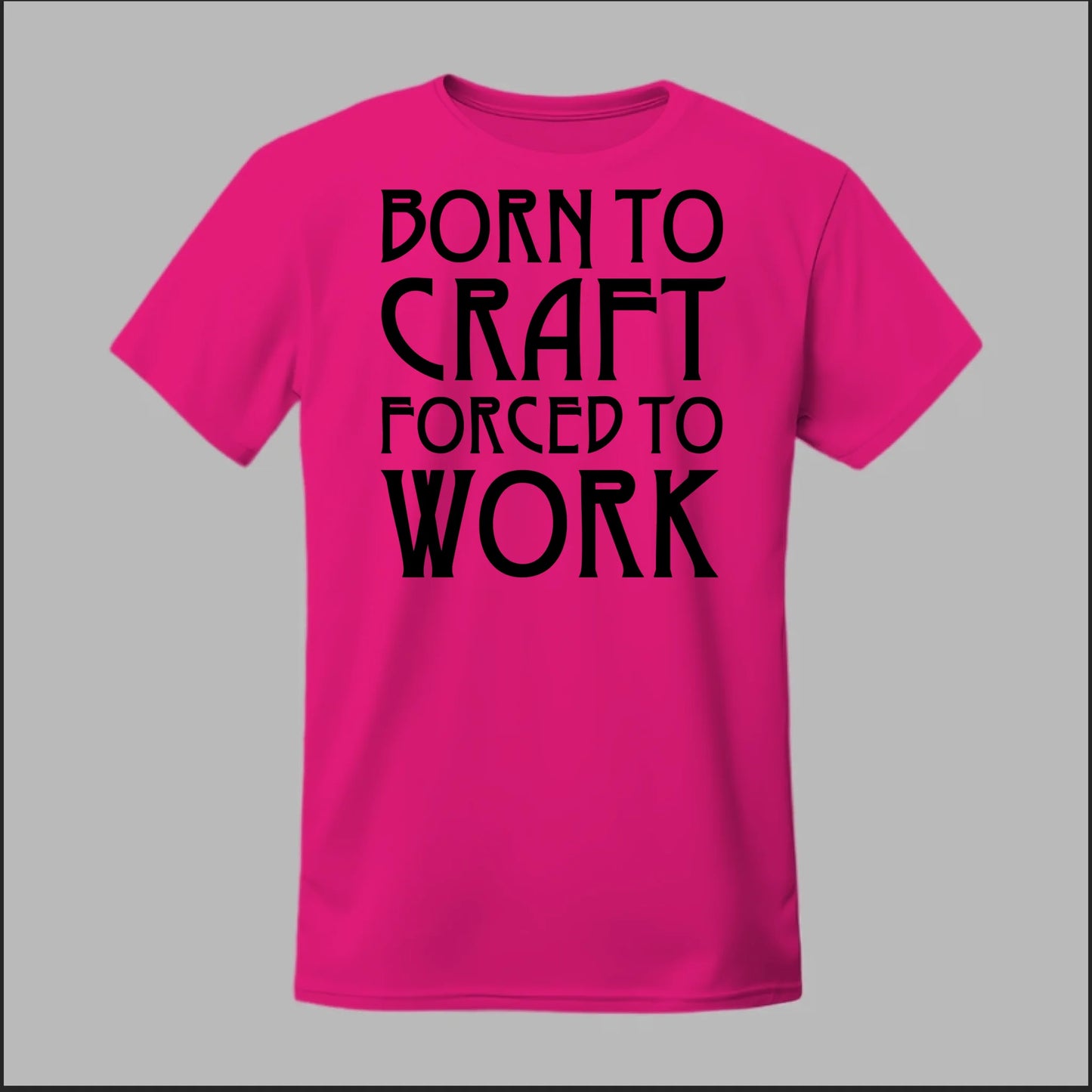 Born To Craft Forced To Work Tee