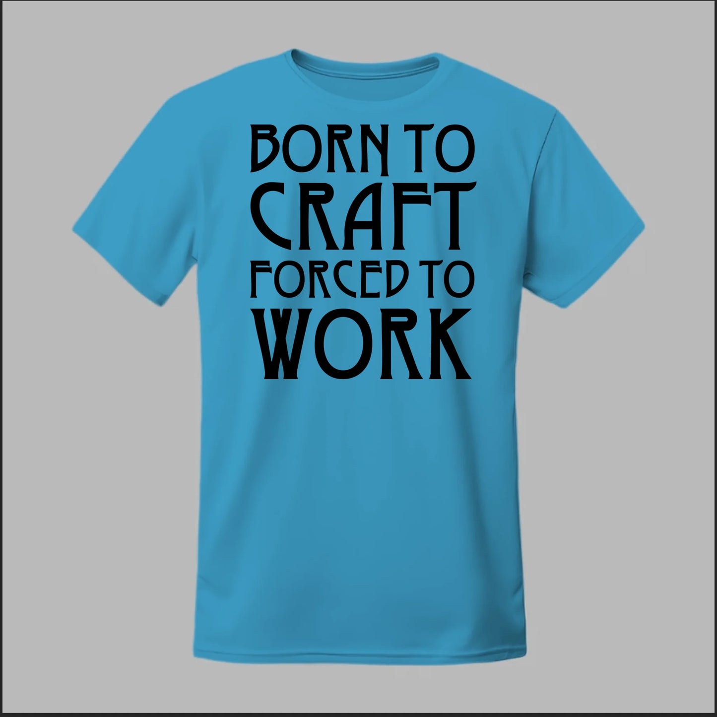 Born To Craft Forced To Work Tee