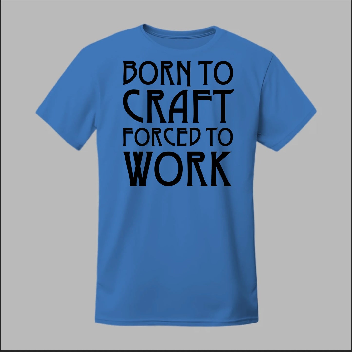 Born To Craft Forced To Work Tee