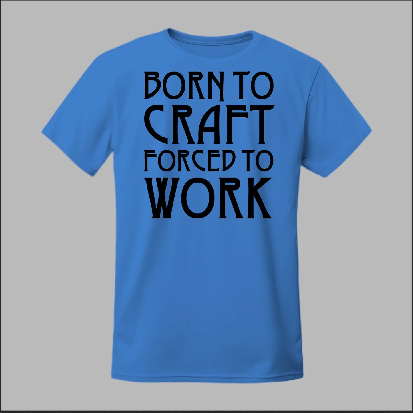 Born To Craft Forced To Work Tee