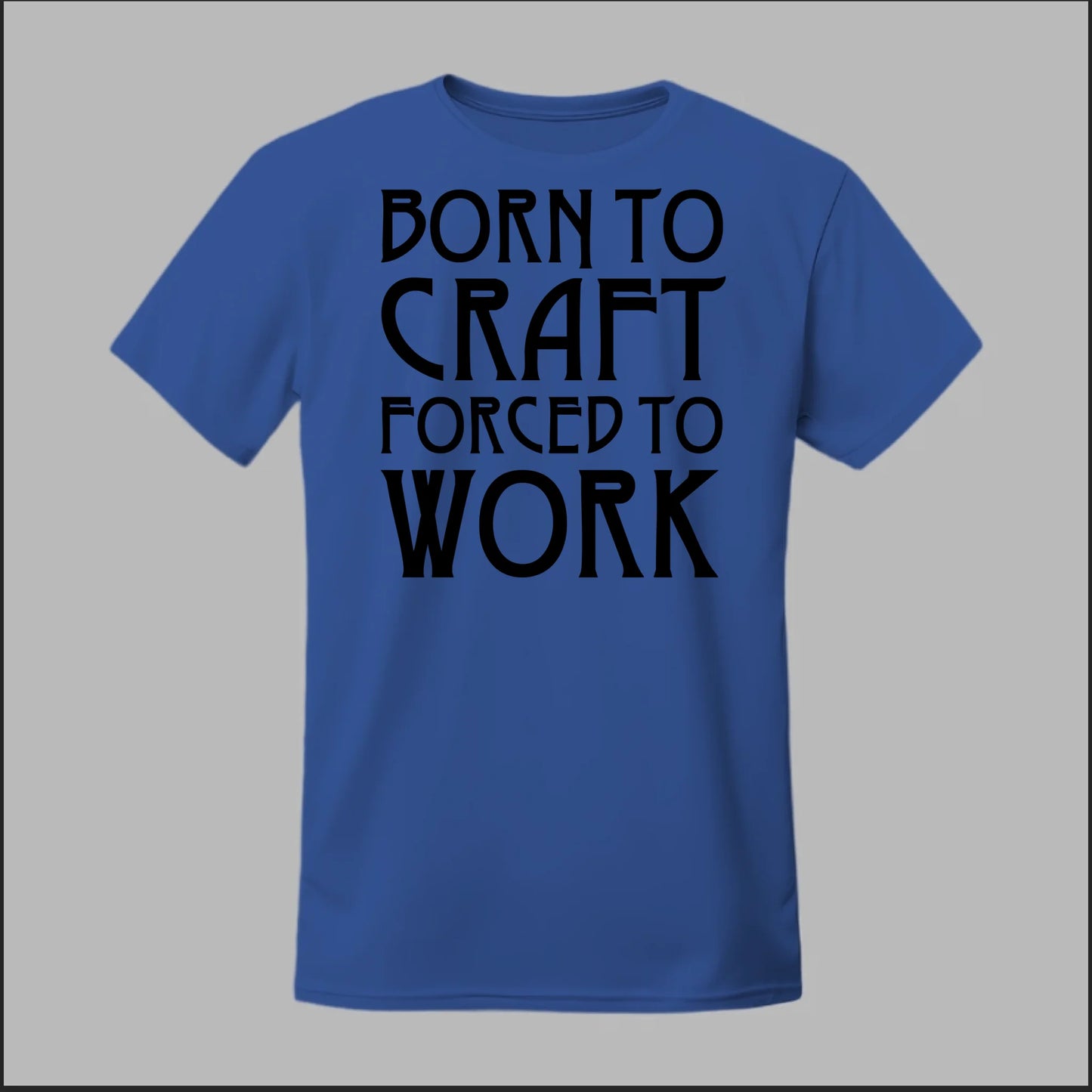 Born To Craft Forced To Work Tee