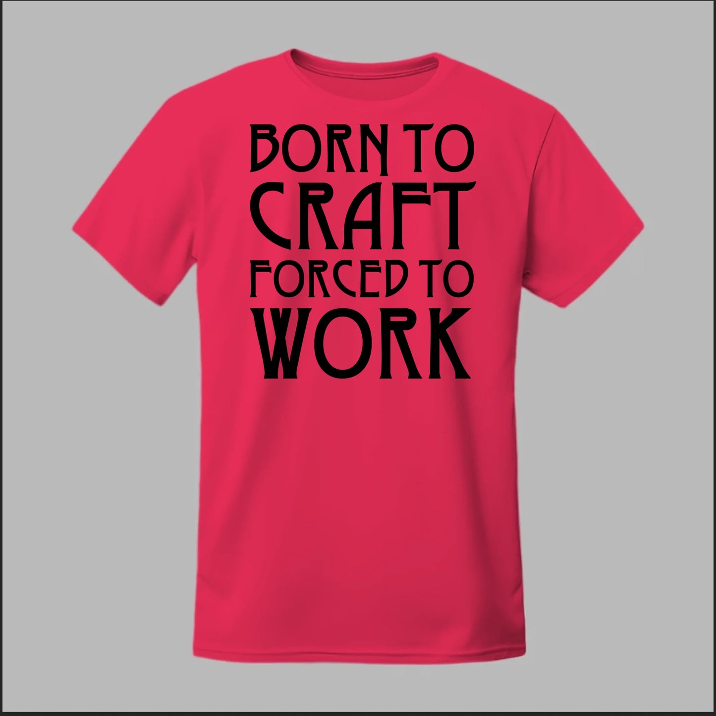 Born To Craft Forced To Work Tee