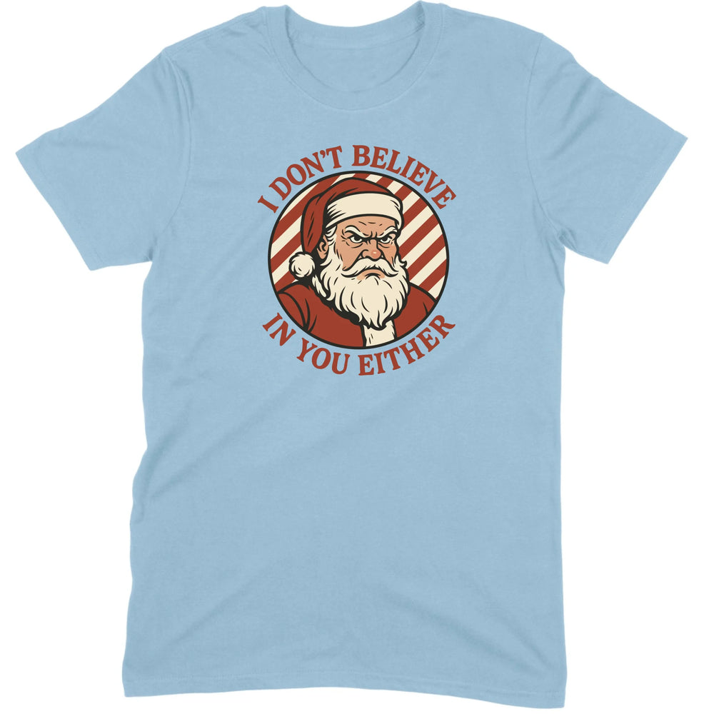 I Don’t Believe in You Either Santa Tee