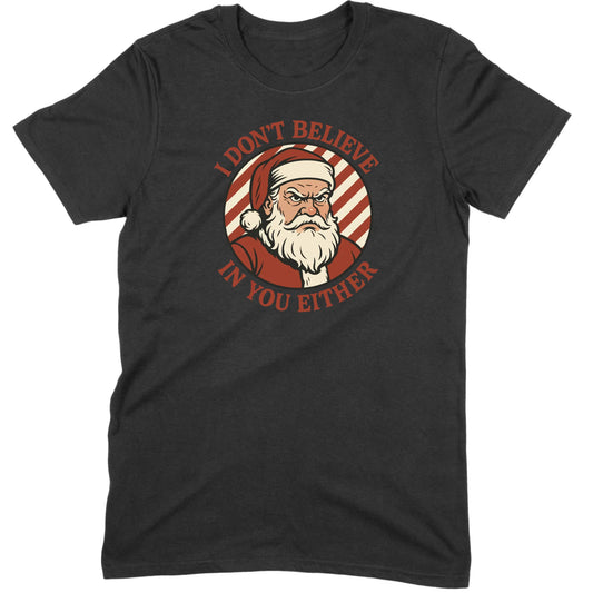 I Don’t Believe in You Either Santa Tee