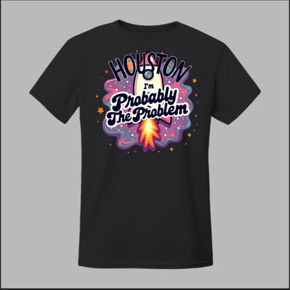 Houston, I'm Probably The Problem Tee