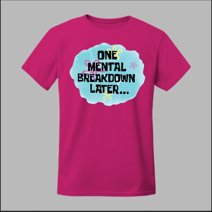 One Mental Breakdown Later Tee