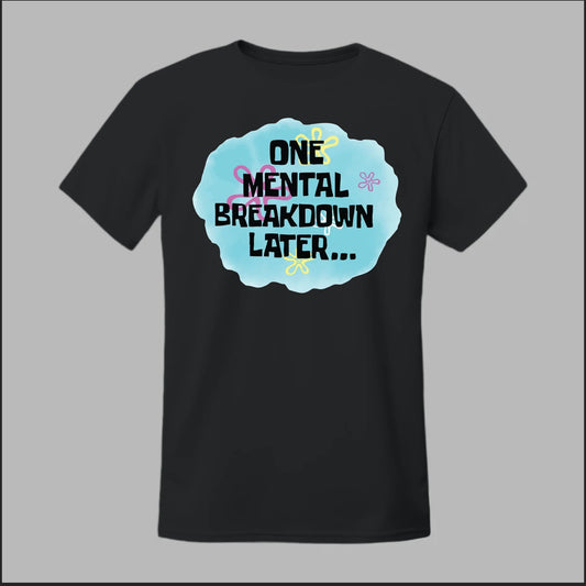One Mental Breakdown Later Tee