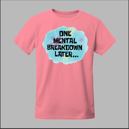 One Mental Breakdown Later Tee