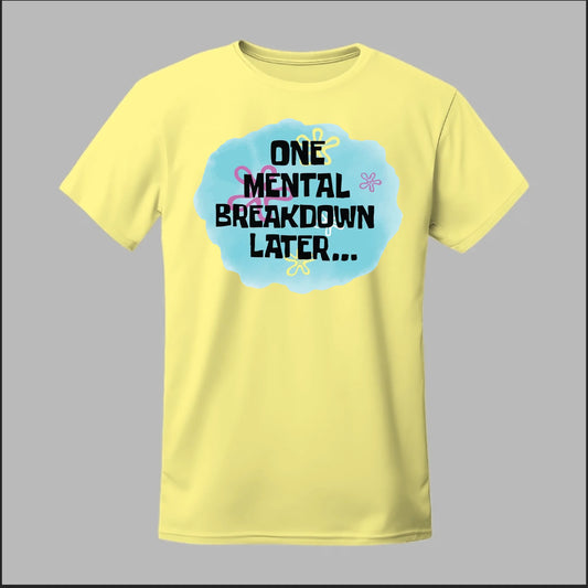 One Mental Breakdown Later Tee